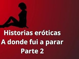 Historias eróticas - A donde fui a parte 2, lesbico, fantasias